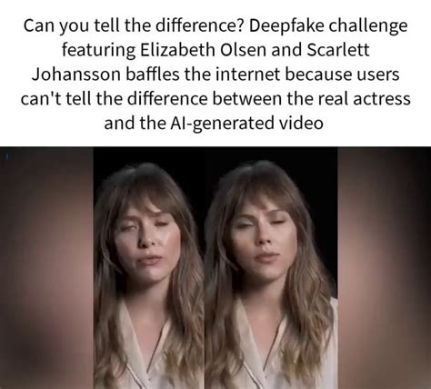 Deepfake challenge featuring Elizabeth Olsen and Scarlett。